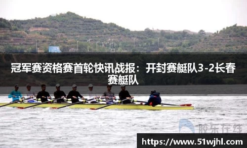 冠军赛资格赛首轮快讯战报：开封赛艇队3-2长春赛艇队