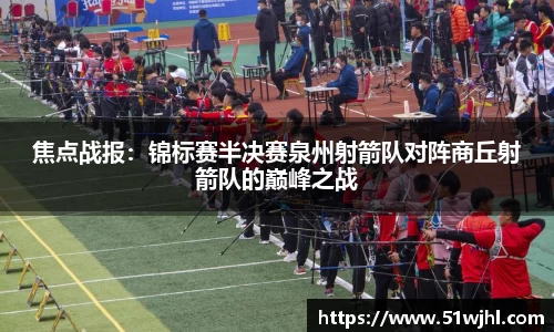焦点战报：锦标赛半决赛泉州射箭队对阵商丘射箭队的巅峰之战