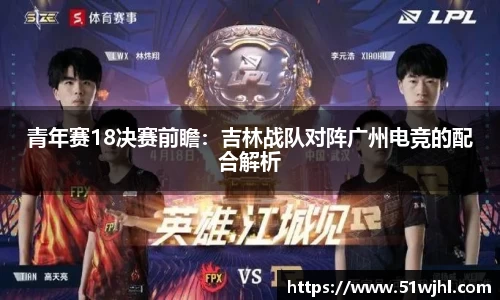 青年赛18决赛前瞻：吉林战队对阵广州电竞的配合解析
