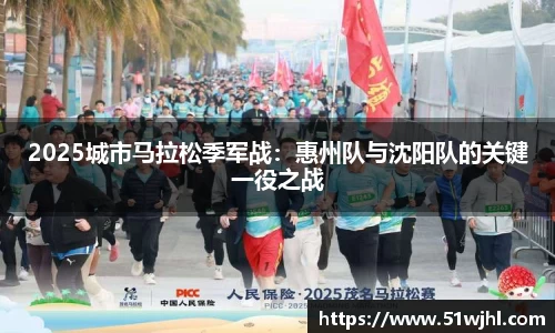 2025城市马拉松季军战：惠州队与沈阳队的关键一役之战